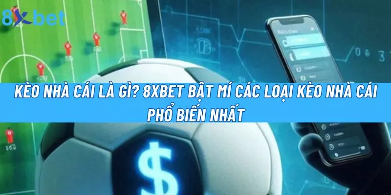 Kèo Nhà Cái Là Gì? 8xbet Bật Mí Các Loại Kèo Phổ Biến Nhất 1 Kèo Nhà Cái