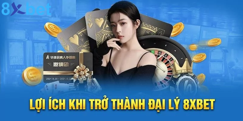 Đại lý 8xbet - Kiếm tiền hoa hồng cực khủng giá trị lớn 4 Những lợi ích thiết thực khi trở thành đại lý 8xbet