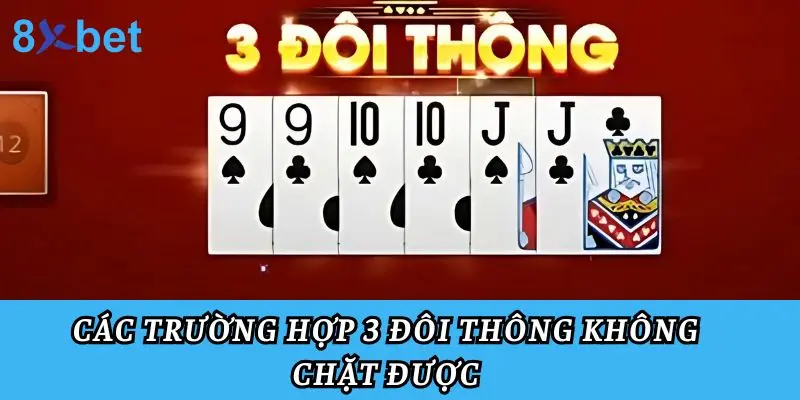 3 Đôi Thông Chặt Được Gì? Hướng Dẫn Sử Dụng Và Mẹo Chơi 4 Các trường hợp 3 đôi thông không chặt được