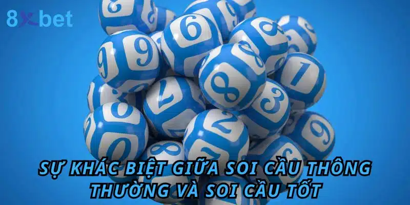 Soi cầu tốt: Hướng dẫn chi tiết từ chuyên gia 8xbet 4 Sự khác biệt giữa soi cầu thông thường và soi cầu tốt